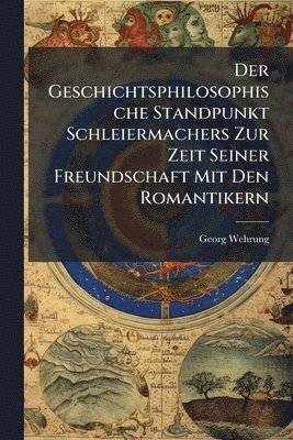bokomslag Geschichtsphilosophische Standpunkt Schleiermachers Zur Zeit Seiner Freundschaft Mit Den Romantikern
