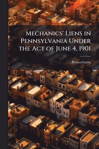 bokomslag Mechanics' Liens in Pennsylvania Under the Act of June 4, 1901