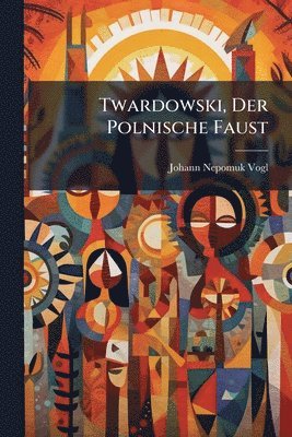 Johann Nepomuk Vogl - Twardowski, Der Polnische Faust, Häftad