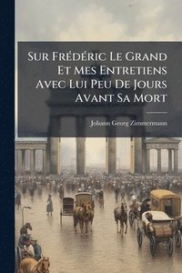 bokomslag Sur FrÃ(c)dÃ(c)ric Le Grand Et Mes Entretiens Avec Lui Peu De Jours Avant Sa Mort