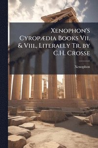 bokomslag Xenophon's CyropÃ]dia Books Vii. & Viii., Literally Tr. by C.H. Crosse