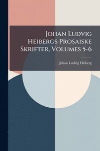 bokomslag Johan Ludvig Heibergs Prosaiske Skrifter, Volumes 5-6