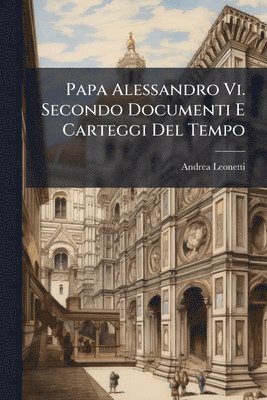 bokomslag Papa Alessandro Vi. Secondo Documenti E Carteggi Del Tempo