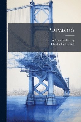 William Beall Gray, Charles Backus Ball - Plumbing, Häftad