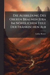 bokomslag Ausbildung Des Oberen Braunen Jura Im Nördlichen Teile Der Fränkischen Alb