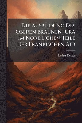 bokomslag Ausbildung Des Oberen Braunen Jura Im Nördlichen Teile Der Fränkischen Alb