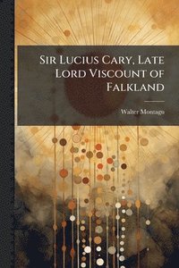 bokomslag Sir Lucius Cary, Late Lord Viscount of Falkland