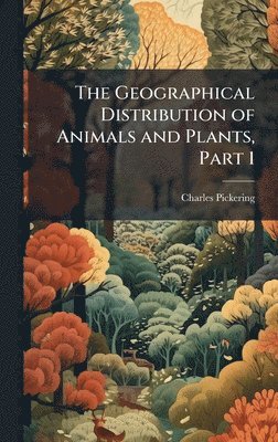 bokomslag Geographical Distribution of Animals and Plants, Part 1