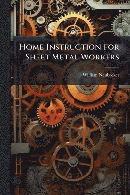 William Neubecker - Home Instruction for Sheet Metal Workers, Häftad