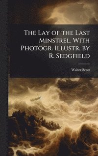 bokomslag The Lay of the Last Minstrel. With Photogr. Illustr. by R. Sedgfield