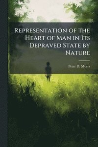 bokomslag Representation of the Heart of Man in Its Depraved State by Nature