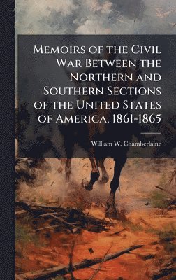bokomslag Memoirs of the Civil War Between the Northern and Southern Sections of the United States of America, 1861-1865