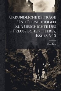 bokomslag Urkundliche Beiträge Und Forschungen Zur Geschichte Des Preussischen Heeres, Issues 6-10