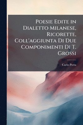 bokomslag Poesie Edite in Dialetto Milanese, Ricorette, Coll'aggiunta Di Due Componimenti Di T. Grossi