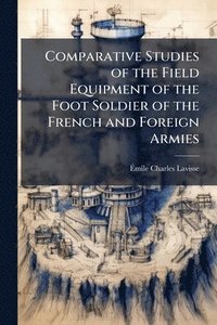 bokomslag Comparative Studies of the Field Equipment of the Foot Soldier of the French and Foreign Armies