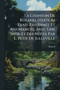 bokomslag La Chanson De Roland, (Texte &) Trad. RhythmÃ(c)e Et AssonancÃ(c)e, Avec Une Intr. Et Des Notes Par L. Petit De Julleville