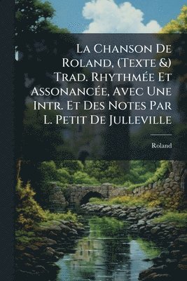 bokomslag La Chanson De Roland, (Texte &) Trad. RhythmÃ(c)e Et AssonancÃ(c)e, Avec Une Intr. Et Des Notes Par L. Petit De Julleville