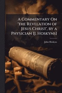 bokomslag Commentary On 'the Revelation of Jesus Christ', by a Physician [J. Hoskyns]