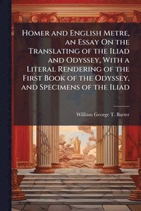 bokomslag Homer and English Metre, an Essay On the Translating of the Iliad and Odyssey, With a Literal Rendering of the First Book of the Odyssey, and Specimens of the Iliad