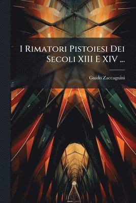 bokomslag I Rimatori Pistoiesi Dei Secoli XIII E XIV ...
