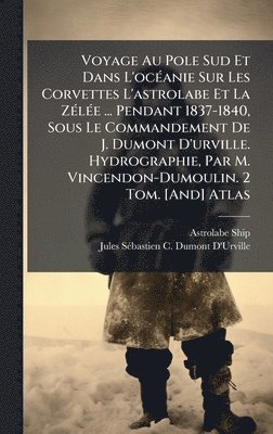 bokomslag Voyage Au Pole Sud Et Dans L'ocÃ©anie Sur Les Corvettes L'astrolabe Et La ZÃ©lÃ©e ... Pendant 1837-1840, Sous Le Commandement De J. Dumont D'urville.