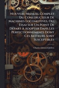 bokomslag Nouveau Manuel Complet Du Constructeur De Machines Locomotives, Ou, Essai Sur Un Point De DÃ(c)part Ã? Adopter Dans Les Perfectionnements Dont Ce