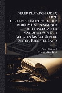 bokomslag Neuer Plutarch, Oder; Kurze Lebensbeschreibungen Der BerÃ1/4hmtesten Männer Und Frauen Aller Nationen Von Den Ã¿ltesten Bis Auf Unsere Zeiten, Fuenfter BAnd