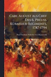 bokomslag Carl August Als Chef Des 6. Preuss. KÃ1/4rassier-Regiments, 1787-1794
