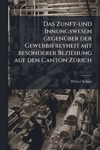bokomslag Zunft-und Innungswesen gegenÃ1/4ber der Gewerbsfreyheit mit besonderer Beziehung auf den Canton ZÃ1/4rich
