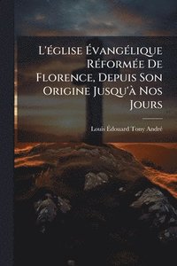 bokomslag L'Ã(c)glise Ã¿vangÃ(c)lique RÃ(c)formÃ(c)e De Florence, Depuis Son Origine Jusqu'Ã Nos Jours