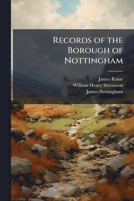 James Raine, William Henry Stevenson, James Nottingham - Records of the Borough of Nottingham, Häftad