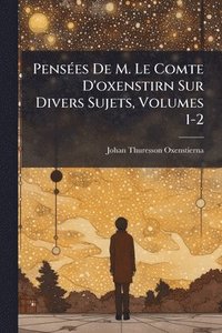 bokomslag PensÃ(c)es De M. Le Comte D'oxenstirn Sur Divers Sujets, Volumes 1-2