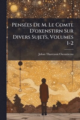 bokomslag PensÃ(c)es De M. Le Comte D'oxenstirn Sur Divers Sujets, Volumes 1-2