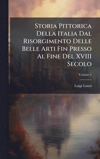 bokomslag Storia Pittorica Della Italia Dal Risorgimento Delle Belle Arti Fin Presso Al Fine Del XVIII Secolo