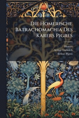 Homer, Arthur Ludwich, Arthur Pigres - Homerische Batrachomachia Des Karers Pigres, Häftad