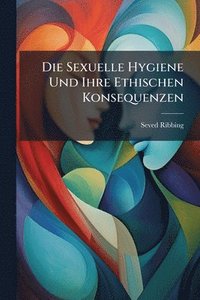 bokomslag Sexuelle Hygiene Und Ihre Ethischen Konsequenzen