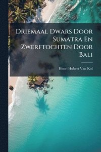 bokomslag Driemaal Dwars Door Sumatra En Zwerftochten Door Bali