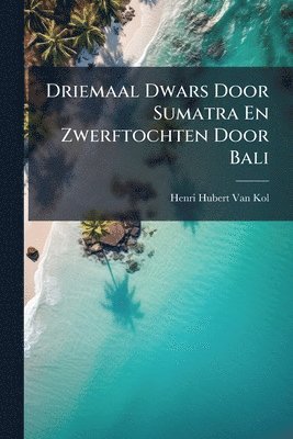 bokomslag Driemaal Dwars Door Sumatra En Zwerftochten Door Bali
