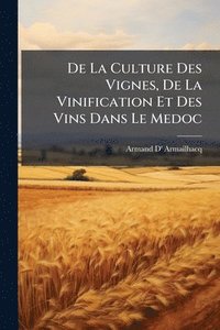 bokomslag De La Culture Des Vignes, De La Vinification Et Des Vins Dans Le Medoc