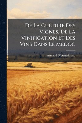 bokomslag De La Culture Des Vignes, De La Vinification Et Des Vins Dans Le Medoc