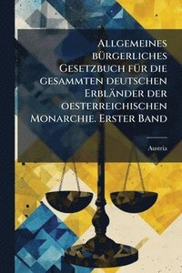 bokomslag Allgemeines bÃ1/4rgerliches Gesetzbuch fÃ1/4r die gesammten deutschen Erbländer der oesterreichischen Monarchie. Erster Band