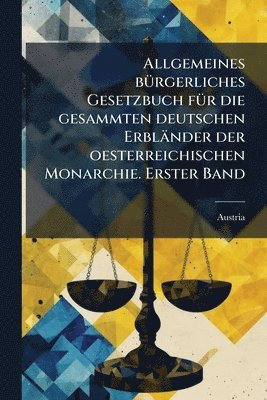 bokomslag Allgemeines bÃ1/4rgerliches Gesetzbuch fÃ1/4r die gesammten deutschen Erbländer der oesterreichischen Monarchie. Erster Band