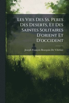 bokomslag Les Vies Des Ss. Peres Des Deserts, Et Des Saintes Solitaires D'orient Et D'occident