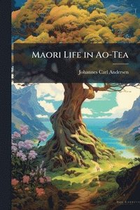 bokomslag Maori Life in Ao-Tea