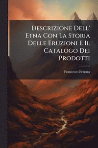 bokomslag Descrizione Dell' Etna Con La Storia Delle Eruzioni E Il Catalogo Dei Prodotti
