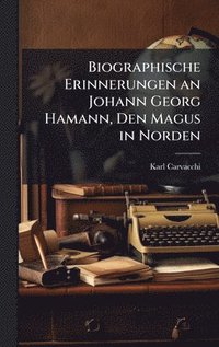 bokomslag Biographische Erinnerungen an Johann Georg Hamann, Den Magus in Norden