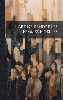 bokomslag L'art De Rendre Les Femmes Fidelles