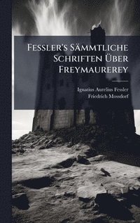 bokomslag Fessler's Sämmtliche Schriften Ã¿ber Freymaurerey