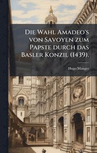 bokomslag Wahl Amadeo's von Savoyen zum Papste durch das Basler Konzil (1439).