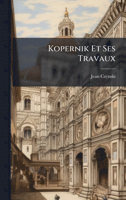 bokomslag Kopernik Et Ses Travaux